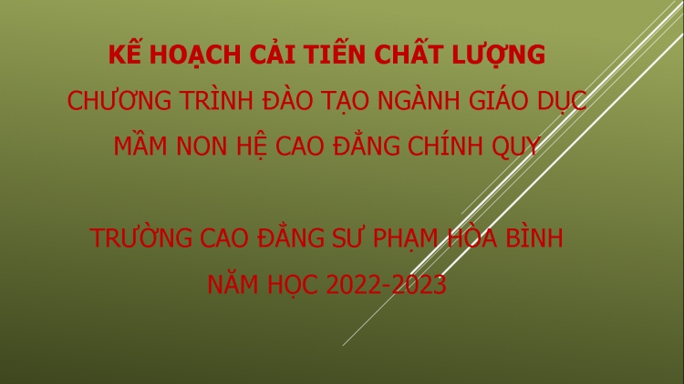 Kế hoạch cải tiến chất lượng chương trình đào tạo ngành Giáo dục Mầm non hệ cao đẳng chính quy trường Cao đẳng Sư phạm Hòa Bình - Năm học 2022-2023