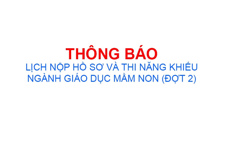 Thông báo về việc nộp hồ sơ thi và lịch thi môn năng khiếu ngành Giáo dục Mầm non hệ chính quy, kỳ thi tuyển sinh năm 2021 (Đợt 2)