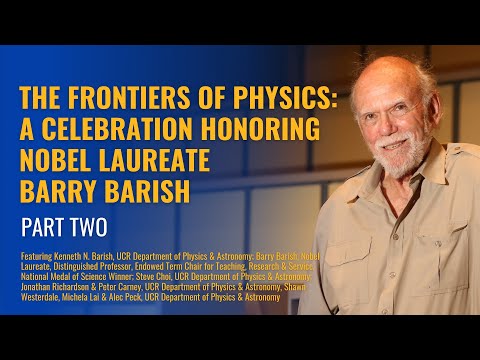 The Frontiers of Physics: A Celebration Honoring Nobel Laureate Barry Barish (Part Two)