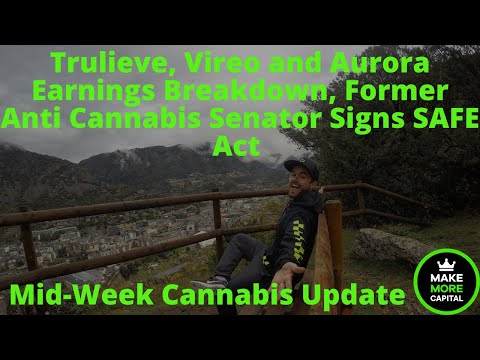 Trulieve, Vireo and Aurora Earnings Breakdown, Former Anti Cannabis Republican Signs onto SAFE Act